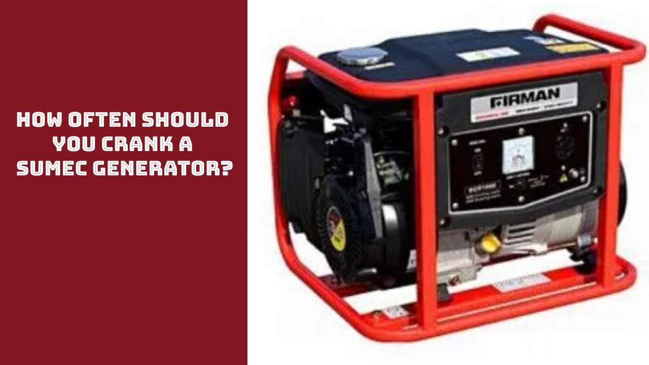 How Often Should You Crank a Sumec Generator?