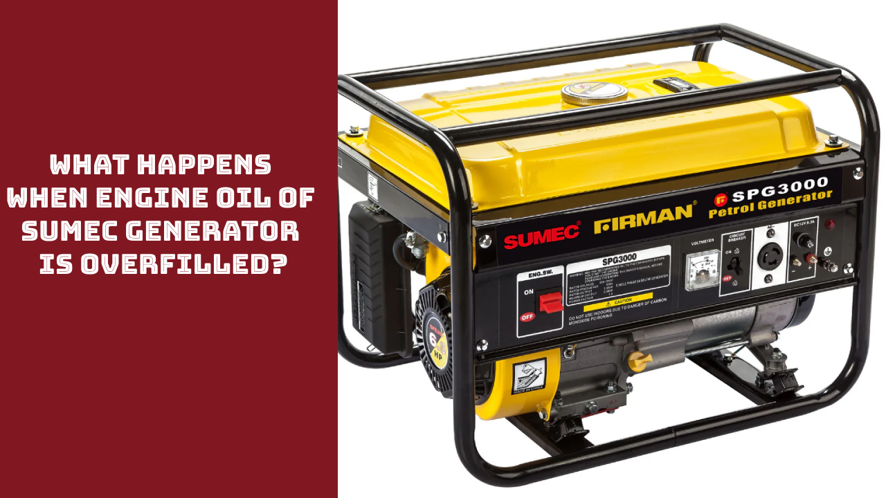 What Happens When Engine Oil of Sumec Generator Is Overfilled?