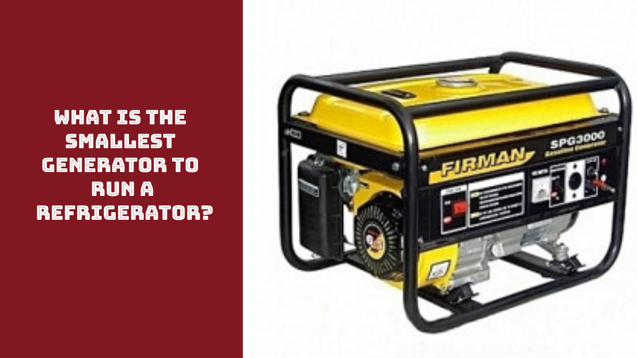 What Is The Smallest Generator To Run a Refrigerator?